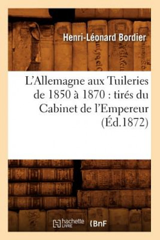 Kniha L'Allemagne Aux Tuileries de 1850 A 1870: Tires Du Cabinet de l'Empereur (Ed.1872) Henri-Leonard Bordier