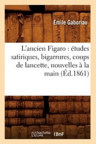 Könyv L'Ancien Figaro: Etudes Satiriques, Bigarrures, Coups de Lancette, Nouvelles A La Main (Ed.1861) Sans Auteur