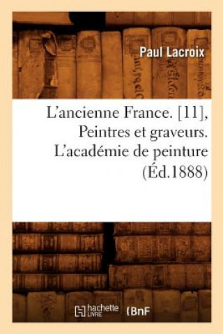 Книга L'Ancienne France. [11], Peintres Et Graveurs. l'Academie de Peinture (Ed.1888) Paul LaCroix