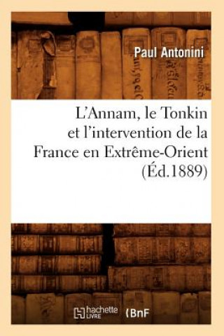 Kniha L'Annam, Le Tonkin Et l'Intervention de la France En Extreme-Orient (Ed.1889) Paul Antonini