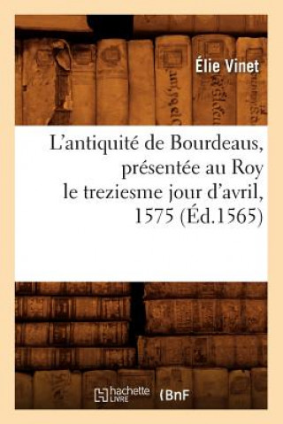 Kniha L'Antiquite de Bourdeaus, Presentee Au Roy Le Treziesme Jour d'Avril, 1575 (Ed.1565) Elie Vinet