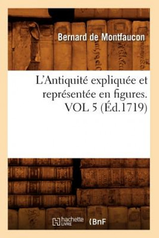 Kniha L'Antiquite Expliquee Et Representee En Figures. Vol 5 (Ed.1719) Bernard De Montfaucon