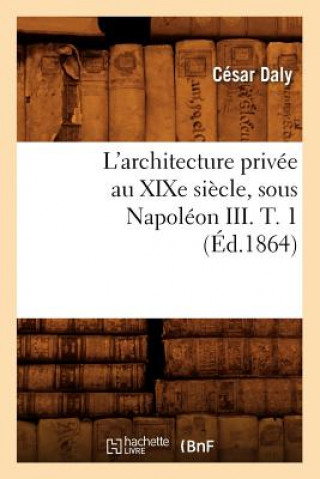 Книга L'Architecture Privee Au Xixe Siecle, Sous Napoleon III. T. 1 (Ed.1864) Cesar Daly