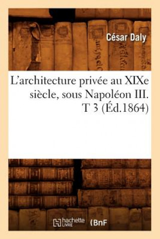 Kniha L'Architecture Privee Au Xixe Siecle, Sous Napoleon III . T 3 (Ed.1864) Cesar Daly
