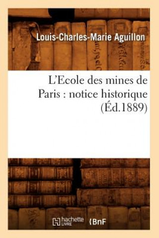 Könyv L'Ecole Des Mines de Paris: Notice Historique (Ed.1889) Louis-Charles-Marie Aguillon