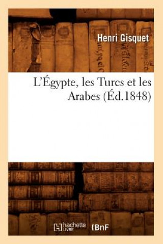 Kniha L'Egypte, Les Turcs Et Les Arabes (Ed.1848) Henri Gisquet