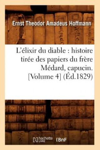 Kniha L'Elixir Du Diable: Histoire Tiree Des Papiers Du Frere Medard, Capucin. [Volume 4] (Ed.1829) Ernst-Theodor-Amadeus Hoffmann