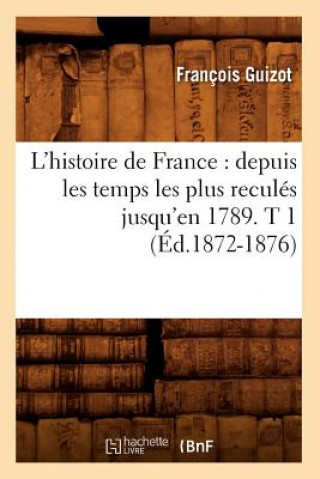 Livre L'Histoire de France: Depuis Les Temps Les Plus Recules Jusqu'en 1789. T 1 (Ed.1872-1876) Francois Pierre Guilaume Guizot