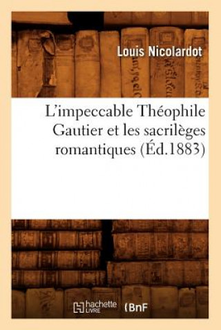 Knjiga L'Impeccable Theophile Gautier Et Les Sacrileges Romantiques (Ed.1883) Louis Nicolardot