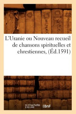 Knjiga L'Uranie Ou Nouveau Recueil de Chansons Spirituelles Et Chrestiennes, (Ed.1591) Sans Auteur