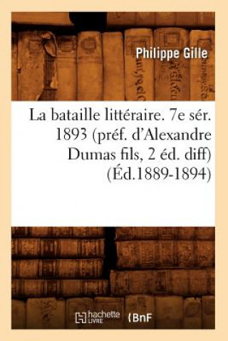 Carte La Bataille Litteraire. 7e Ser. 1893 (Pref. d'Alexandre Dumas Fils, 2 Ed. Diff) (Ed.1889-1894) Gille