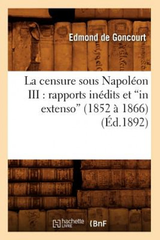 Kniha La Censure Sous Napoleon III: Rapports Inedits Et in Extenso (1852 A 1866) (Ed.1892) Sans Auteur