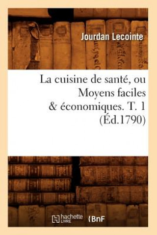 Könyv La Cuisine de Sante, Ou Moyens Faciles & Economiques. T. 1 (Ed.1790) Jourdan Lecointe