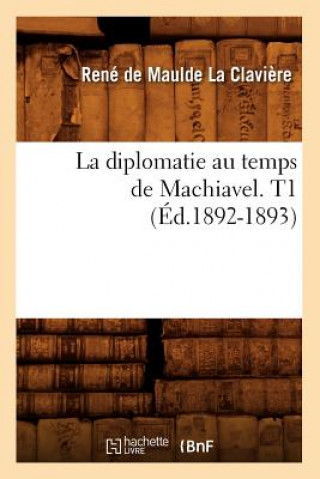 Carte La Diplomatie Au Temps de Machiavel. T1 (Ed.1892-1893) Rene De Maulde La Claviere