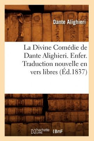 Könyv Divine Comedie de Dante Alighieri. Enfer. Traduction Nouvelle En Vers Libres (Ed.1837) Dante Alighieri