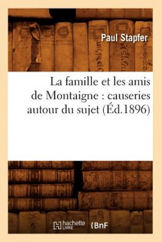 Könyv Famille Et Les Amis de Montaigne: Causeries Autour Du Sujet (Ed.1896) Paul Stapfer