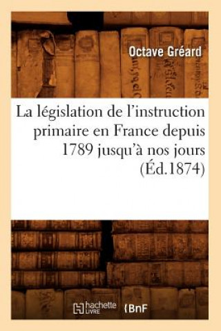 Carte Legislation de l'Instruction Primaire En France Depuis 1789 Jusqu'a Nos Jours (Ed.1874) Octave Greard