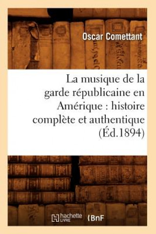 Kniha Musique de la Garde Republicaine En Amerique: Histoire Complete Et Authentique (Ed.1894) Oscar Comettant