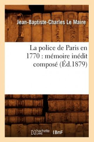 Kniha Police de Paris En 1770: Memoire Inedit Compose (Ed.1879) Jean-Baptiste-Charles Le Maire