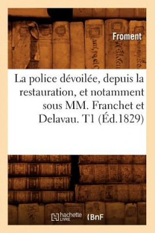 Carte La Police Devoilee, Depuis La Restauration, Et Notamment Sous MM. Franchet Et Delavau. T1 (Ed.1829) Froment