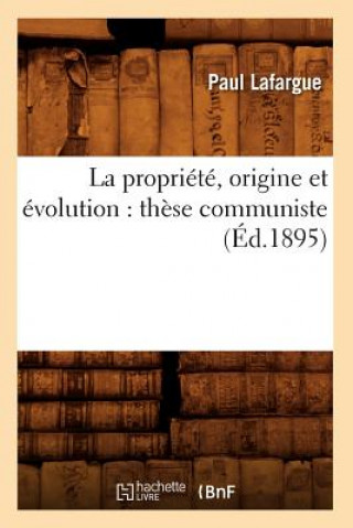 Livre La Propriete, Origine Et Evolution: These Communiste (Ed.1895) Paul LaFarge