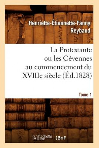 Könyv Protestante Ou Les Cevennes Au Commencement Du Xviiie Siecle. Tome 1 (Ed.1828) Henriette-Etiennette-Fanny Reybaud