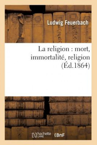 Kniha La Religion: Mort, Immortalite, Religion (Ed.1864) Ludwig Feuerbach