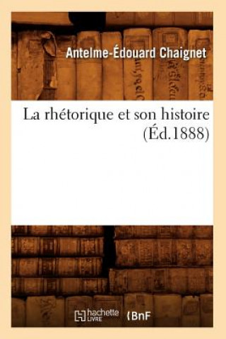 Könyv Rhetorique Et Son Histoire (Ed.1888) Anthelme Edouard Chaignet
