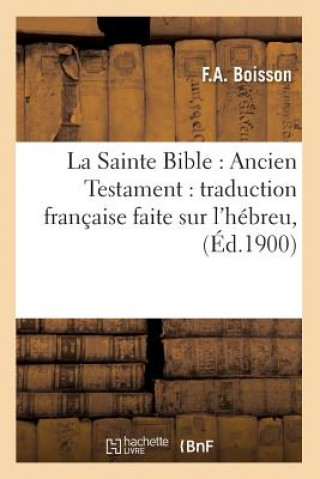 Könyv La Sainte Bible: Ancien Testament: Traduction Francaise Faite Sur l'Hebreu, (Ed.1900) Sans Auteur