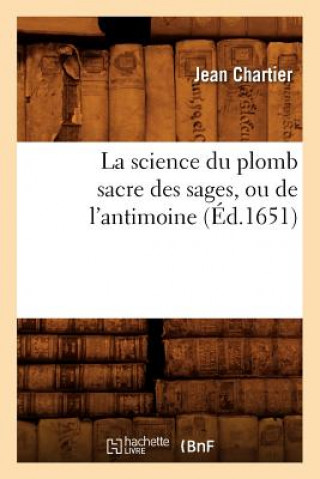 Kniha Science Du Plomb Sacre Des Sages, Ou de l'Antimoine (Ed.1651) Jean Chartier