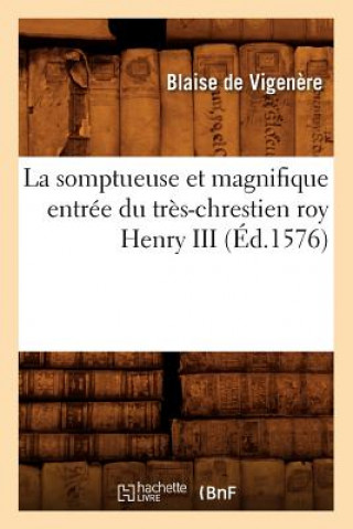 Könyv La Somptueuse Et Magnifique Entree Du Tres-Chrestien Roy Henry III (Ed.1576) De Vigenere B