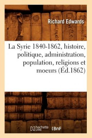 Knjiga La Syrie 1840-1862, Histoire, Politique, Administration, Population, Religions Et Moeurs (Ed.1862) Edwards