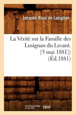 Kniha Verite Sur La Famille Des Lusignan Du Levant. [5 Mai 1881]) (Ed.1881) Sans Auteur
