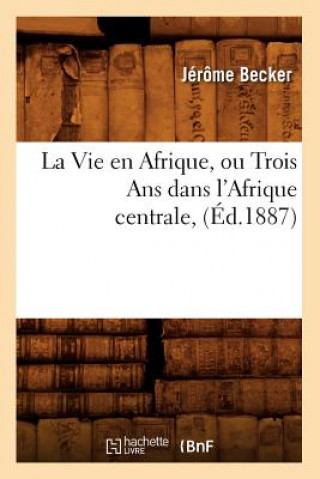 Libro La Vie En Afrique, Ou Trois ANS Dans l'Afrique Centrale, (Ed.1887) Jerome Becker