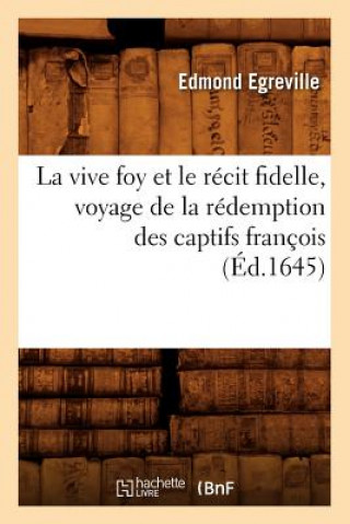 Könyv Vive Foy Et Le Recit Fidelle, Voyage de la Redemption Des Captifs Francois (Ed.1645) Edmond Egreville