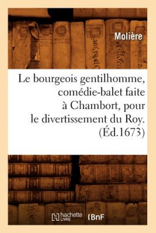 Könyv Le Bourgeois Gentilhomme, Comedie-Balet Faite A Chambort, Pour Le Divertissement Du Roy . (Ed.1673) Moliere