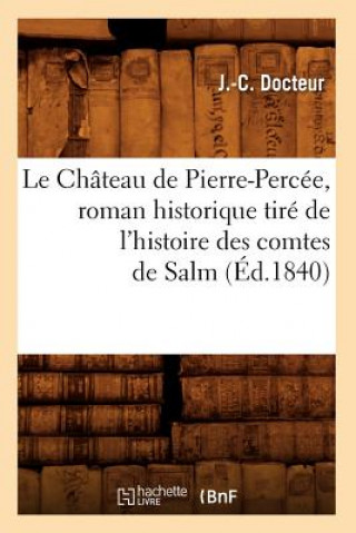 Carte Le Chateau de Pierre-Percee, Roman Historique Tire de l'Histoire Des Comtes de Salm (Ed.1840) J C Docteur