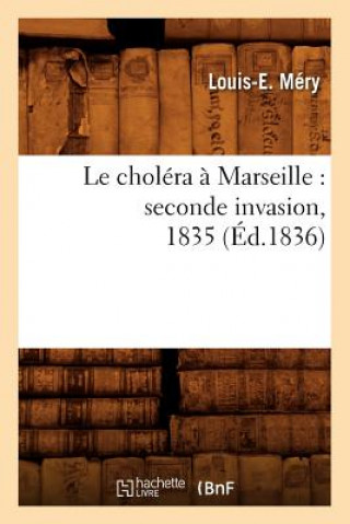 Könyv Le Cholera A Marseille: Seconde Invasion, 1835 (Ed.1836) Louis E Mery