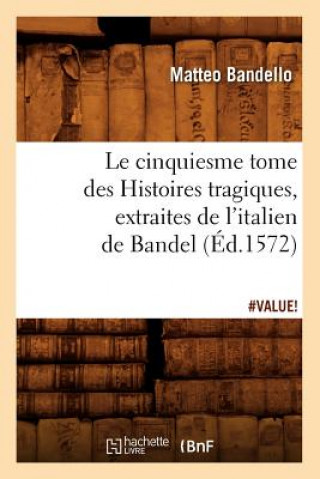 Kniha Le Cinquiesme Tome Des Histoires Tragiques, [Extraites de l'Italien de Bandel] (Ed.1572) Matteo Bandello