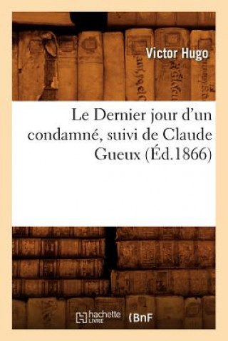 Book Le Dernier Jour d'Un Condamne, Suivi de Claude Gueux, (Ed.1866) Victor Hugo