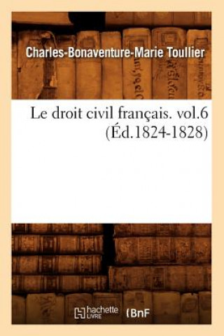 Könyv Droit Civil Francais. Vol.6 (Ed.1824-1828) Charles-Bonaventure-Marie Toullier