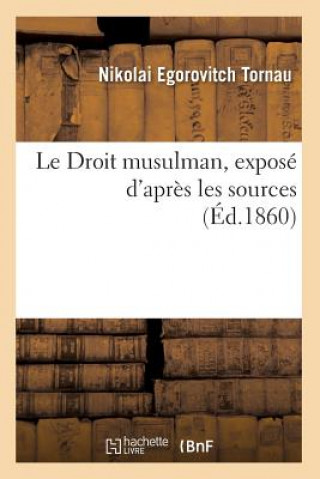 Könyv Droit Musulman, Expose d'Apres Les Sources (Ed.1860) Nikolai Egorovitch Tornau