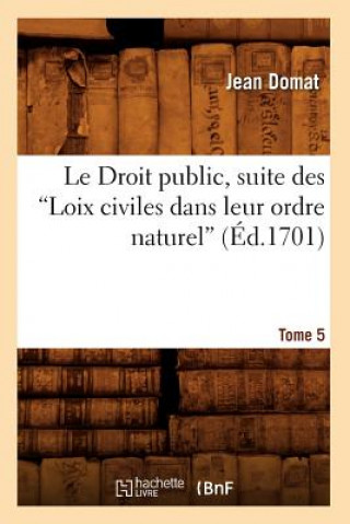 Könyv Droit Public, Suite Des Loix Civiles Dans Leur Ordre Naturel. Tome 5 (Ed.1701) Jean Domat