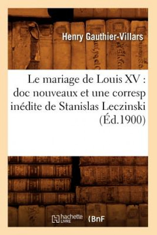 Knjiga Le Mariage de Louis XV: Doc Nouveaux Et Une Corresp Inedite de Stanislas Leczinski (Ed.1900) Henry Gauthier-Villars