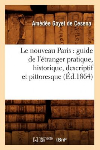 Kniha Le Nouveau Paris: Guide de l'Etranger Pratique, Historique, Descriptif Et Pittoresque (Ed.1864) Amedee Gayet De Cesena