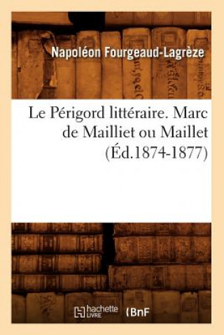 Carte Le Perigord Litteraire. Marc de Mailliet Ou Maillet (Ed.1874-1877) Napoleon Fourgeaud-Lagreze
