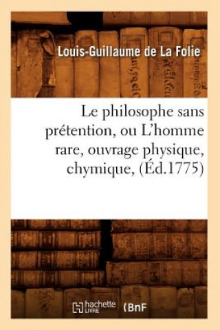 Carte Le Philosophe Sans Pretention, Ou l'Homme Rare, Ouvrage Physique, Chymique, (Ed.1775) Louis-Guillaume De La Folie