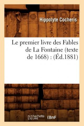 Könyv Le Premier Livre Des Fables de la Fontaine (Texte de 1668): (Ed.1881) Hippolyte Franois Jules Mari Cocheris