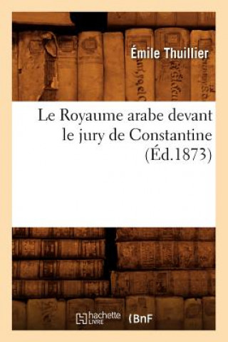 Kniha Le Royaume Arabe Devant Le Jury de Constantine, (Ed.1873) Emile Thuillier
