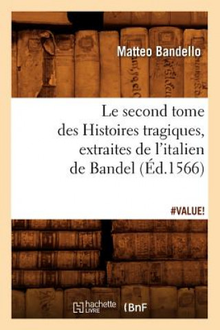 Kniha Le Second Tome Des Histoires Tragiques, Extraites de l'Italien de Bandel, (Ed.1566) Matteo Bandello